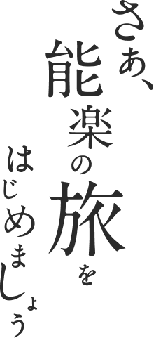 はじめましょう能楽の旅をさあ、